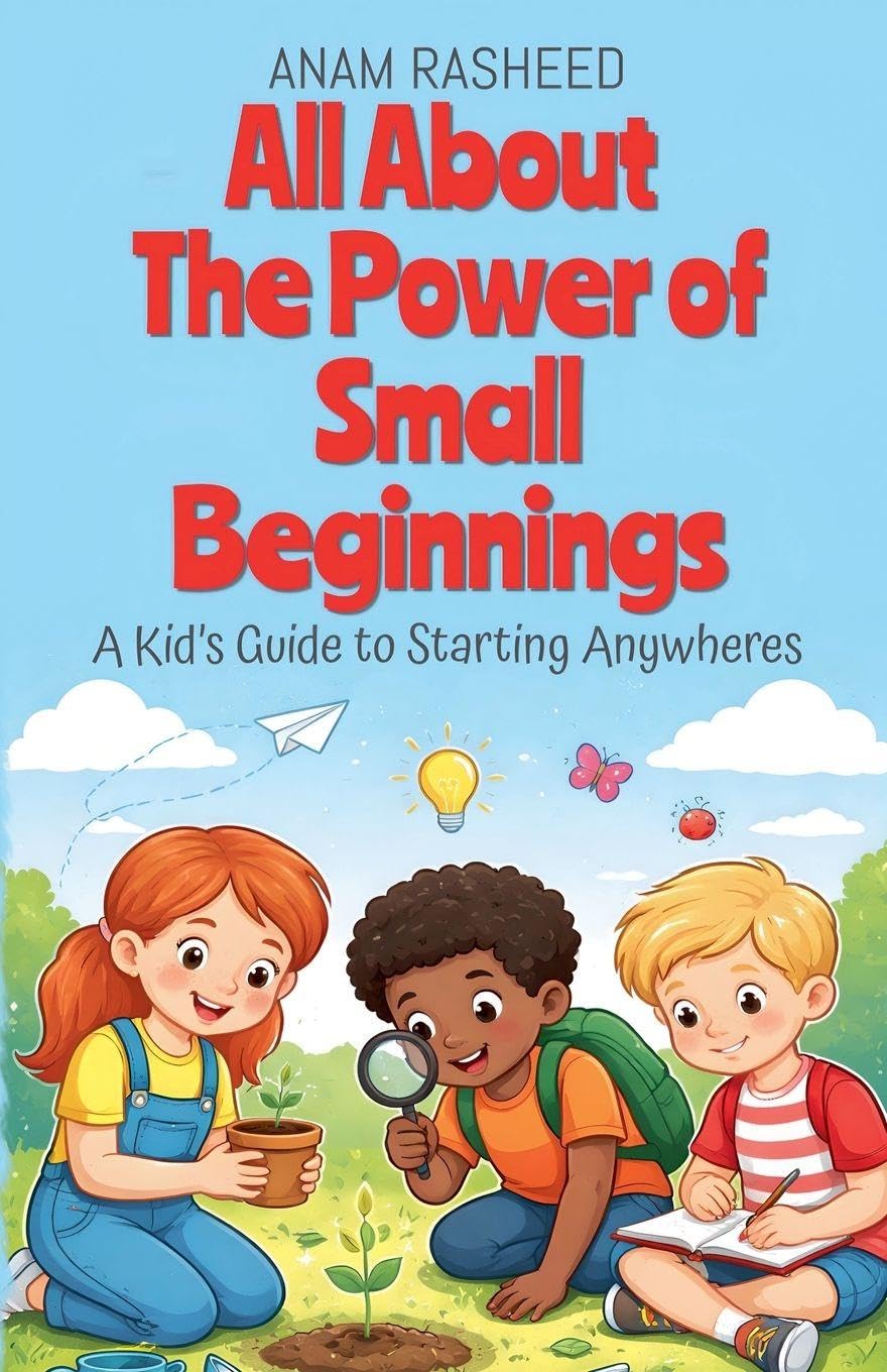 All About The Power of Small Beginnings: A Kid's Guide to Starting Anywheres: 42 (Chapter Books for Kids)