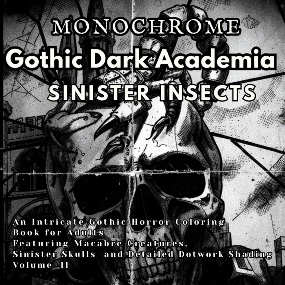 Monochrome Dark Academia Gothic Sinister Insects: Dark Academia Gothic Horror Coloring Book for Adults featuring Macabre Skulls, Spiders, and Night ... Volume 2 (The Monochrome Scientific Catalog)