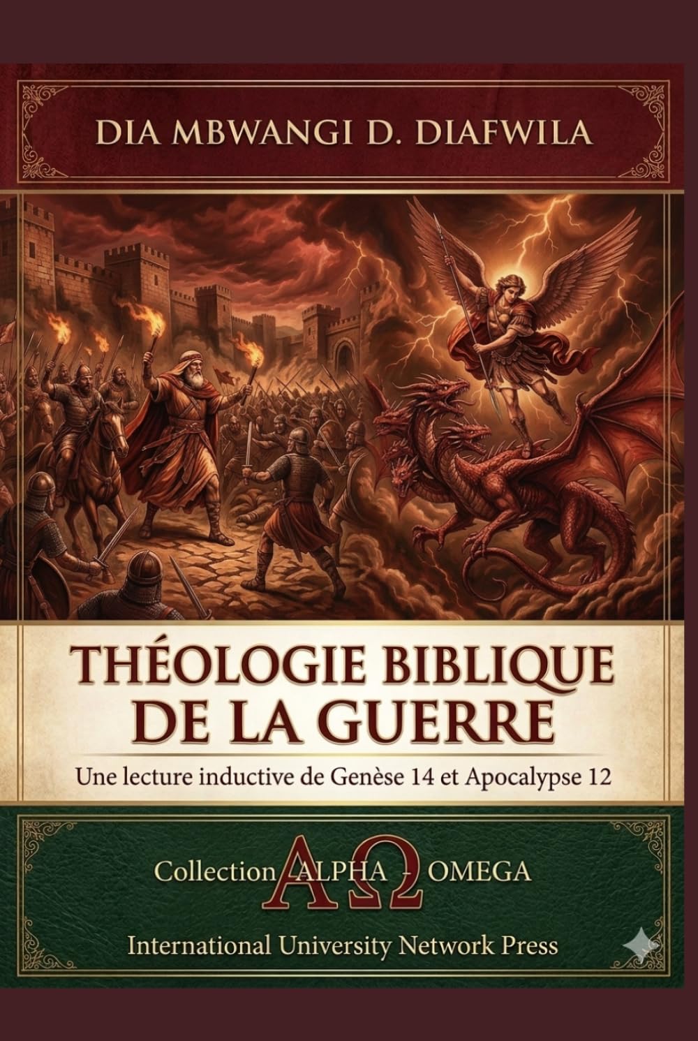 THÉOLOGIE BIBLIQUE DE LA GUERRE: LECTURE INDUCTIVE DE GENÈSE 14 ET APOCALYPSE 12 (Collection ALPHA - OMEGA A et Ω International University Network)