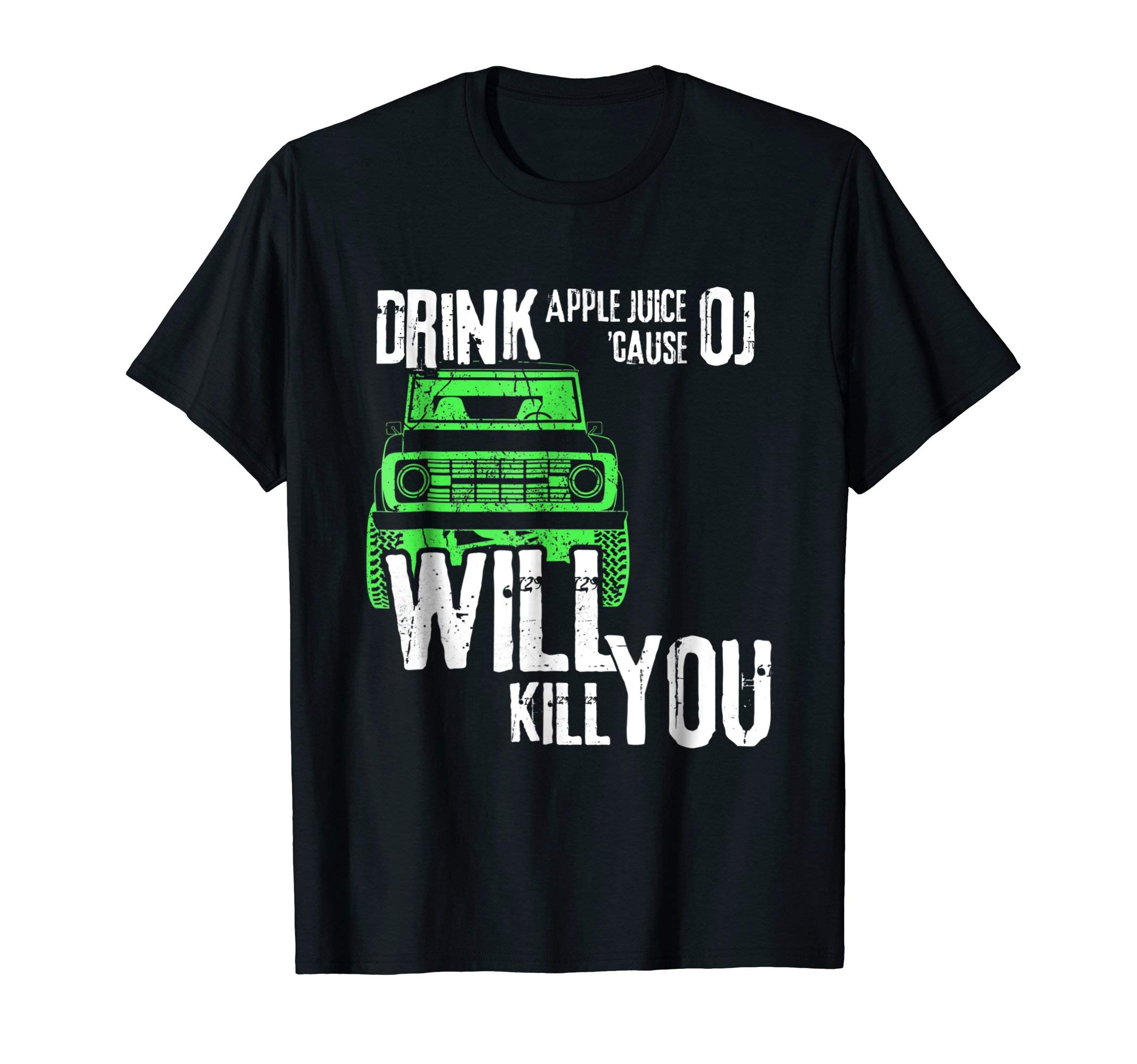 Drink Apple Juice OJ Will Kill You Shirt Ford Bronco T-Shirt