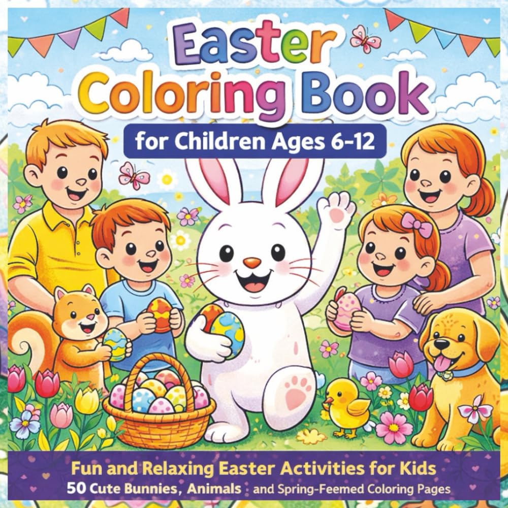 Easter Coloring Book for Children Ages 6–12: Fun and Relaxing Easter Activities for Kids | 50 Cute Bunnies, Animals, and Spring-Themed Coloring Pages