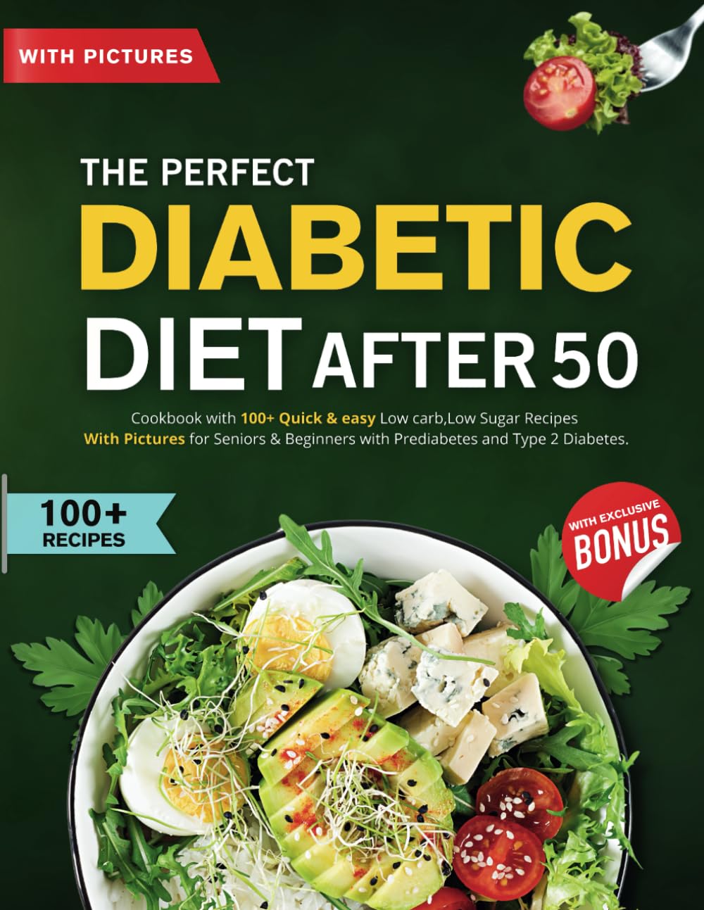 The Perfect Diabetic Diet After 50: Cookbook with 100+ Quick & easy Low carb,Low Sugar Recipes With Pictures for Seniors & Beginners with Prediabetes