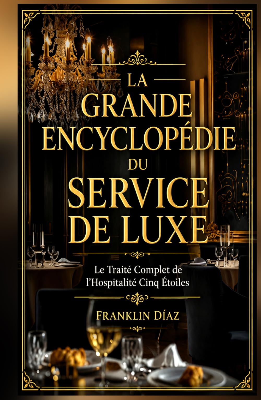 La Grande Encyclopédie du Service de Luxe: Le Traité Complet de l'Hospitalité Cinq Étoiles