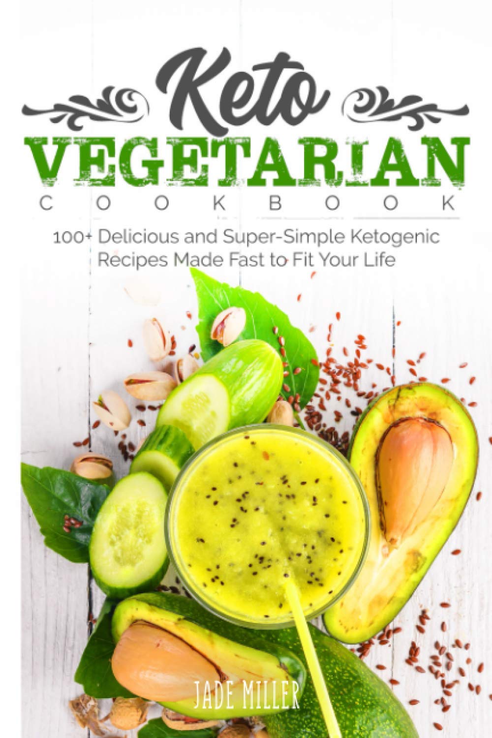 Keto Vegetarian Cookbook: 100+ Delicious and Super-Simple Ketogenic Recipes Made Fast to Fit Your Life