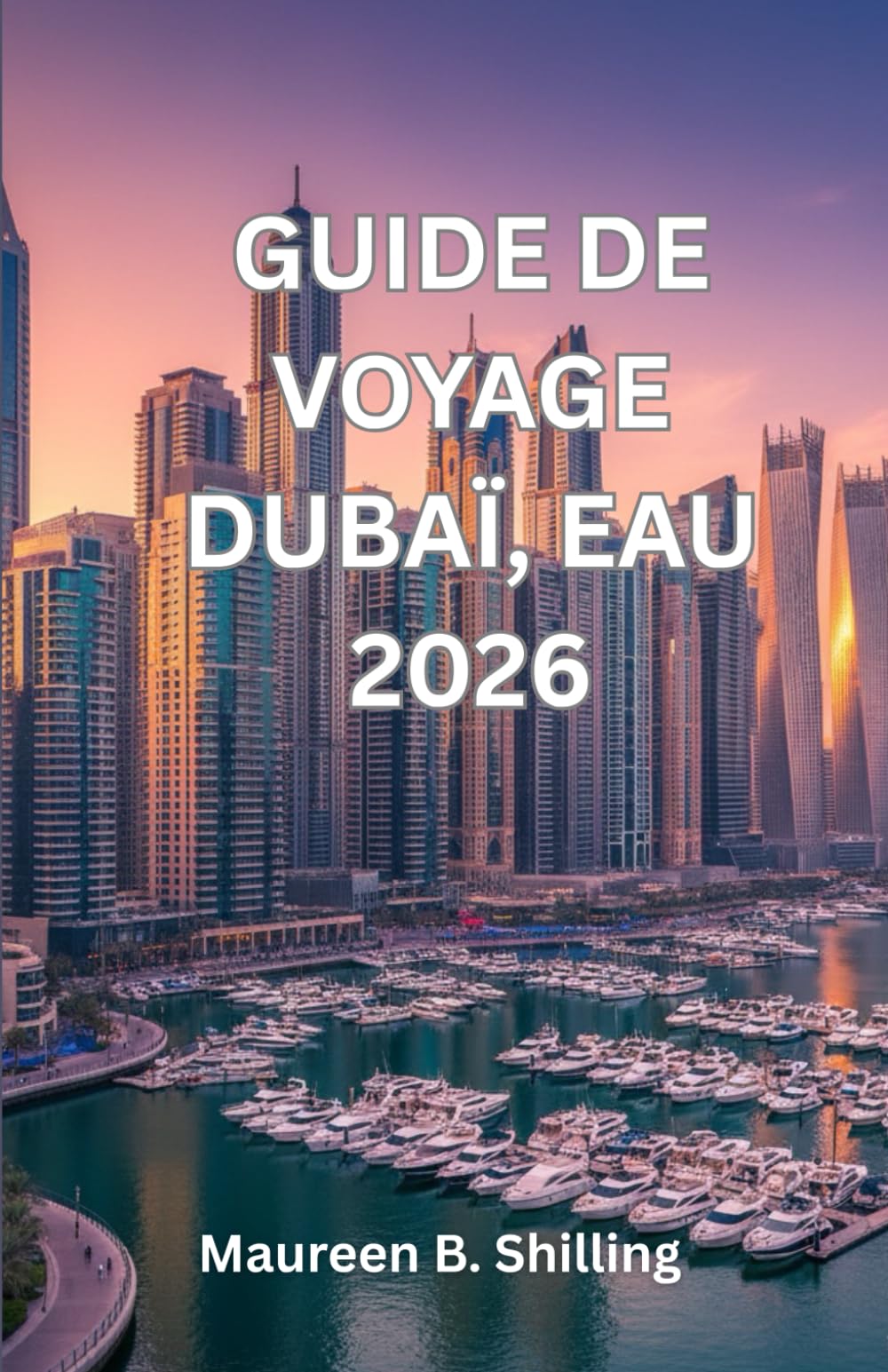 GUIDE DE VOYAGE DUBAÏ, EAU 2026: Le guide complet d'initié des joyaux cachés de Dubaï, des expériences de luxe et des aventures à petit budget avec ... conseils culturels et itinéraires parfaits