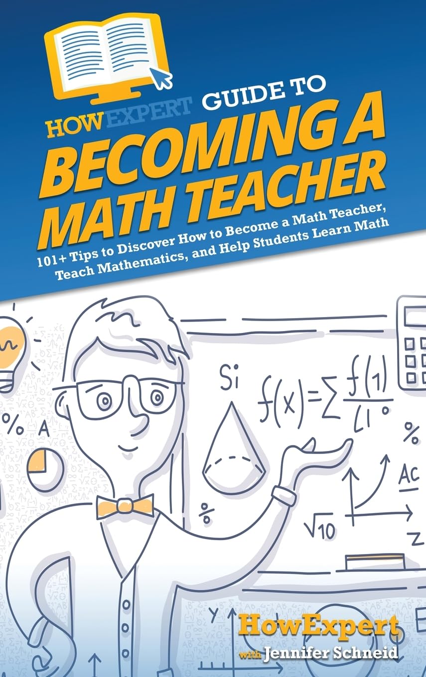 HowExpert Guide to Becoming a Math Teacher: 101+ Tips to Discover How to Become a Math Teacher, Teach Mathematics, and Help Students Learn Math