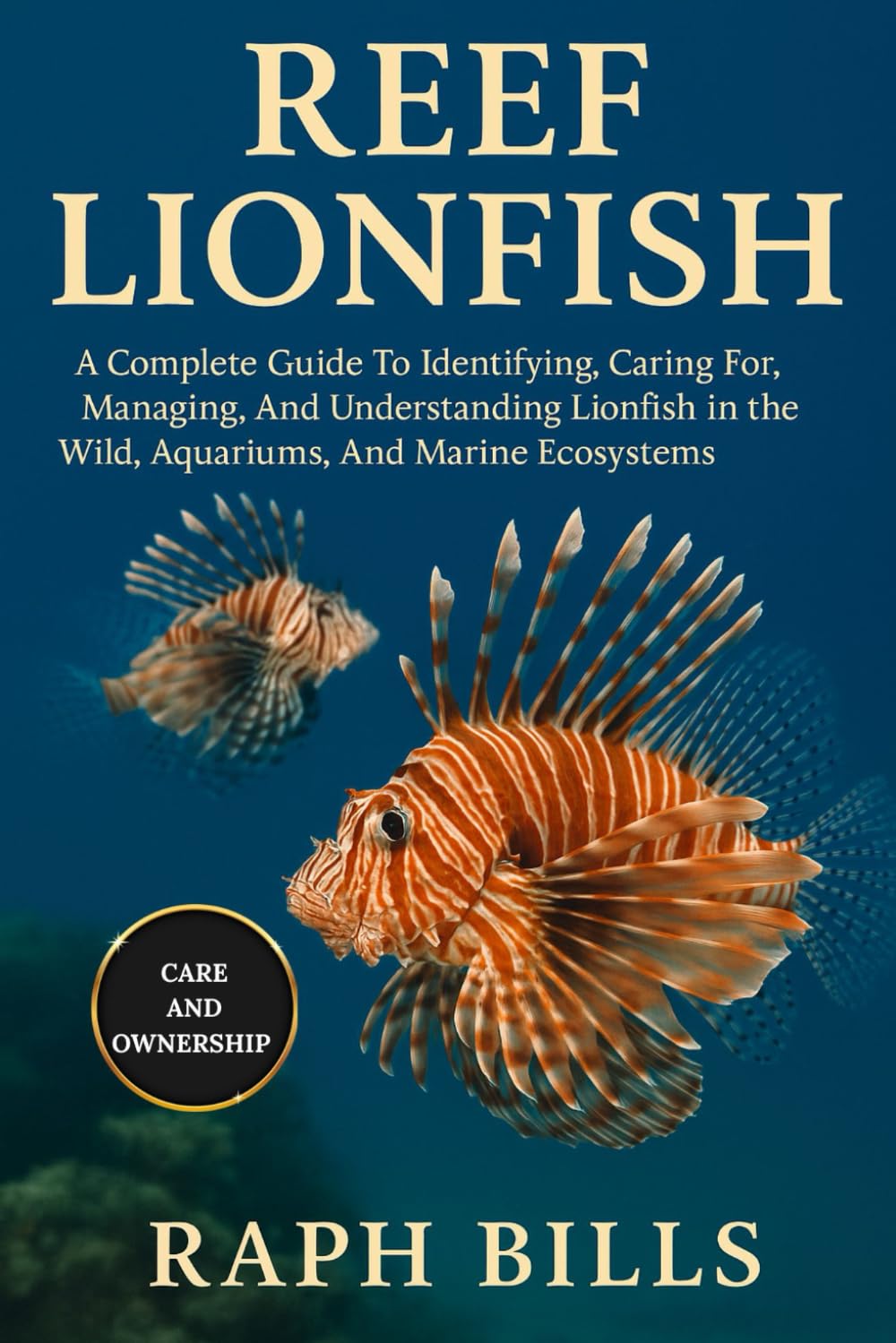 REEF LIONFISH: A Complete Guide To Identifying, Caring For, Managing, And Understanding Lionfish in the Wild, Aquariums, And Marine Ecosystems.