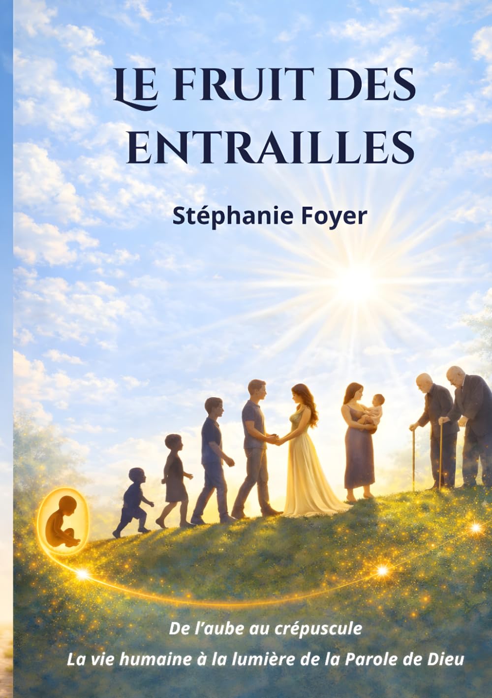 LE FRUIT DES ENTRAILLES: De l'aube au crépuscule: La vie humaine à la lumière de la Parole de Dieu (EDIFICATION)