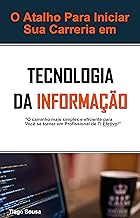 O Atalho Para Iniciar Sua Carreira em Tecnologia da Informação: O Caminho Mais Simples e Eficiente para Você se Tornar um Profissional de TI Efetivo
