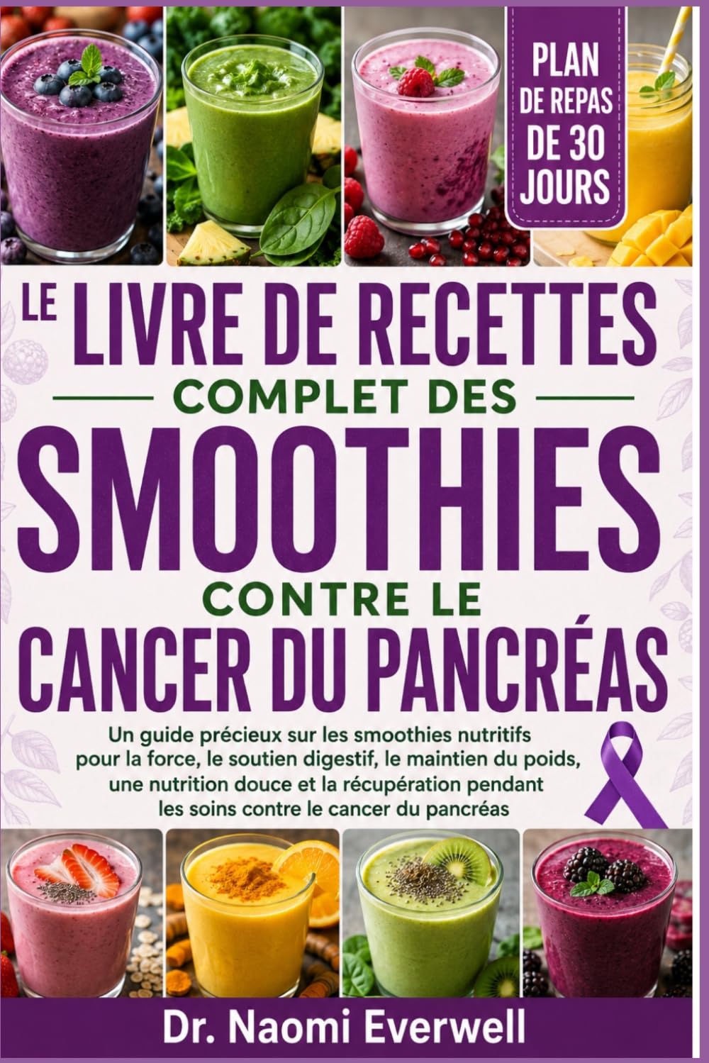 LE LIVRE DE RECETTES COMPLET DES SMOOTHIES CONTRE LE CANCER DU PANCRÉAS: Un guide précieux sur les smoothies nutritifs pour la force, le soutien ... soins contre le cancer du p (French Edition)