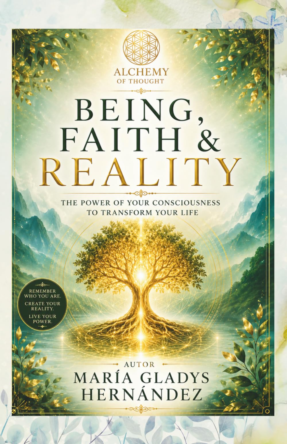 BEING, FAITH & REALITY: THE POWER OF YOUR CONSCIOUSNESS TO TRANSFORM YOUR LIFE