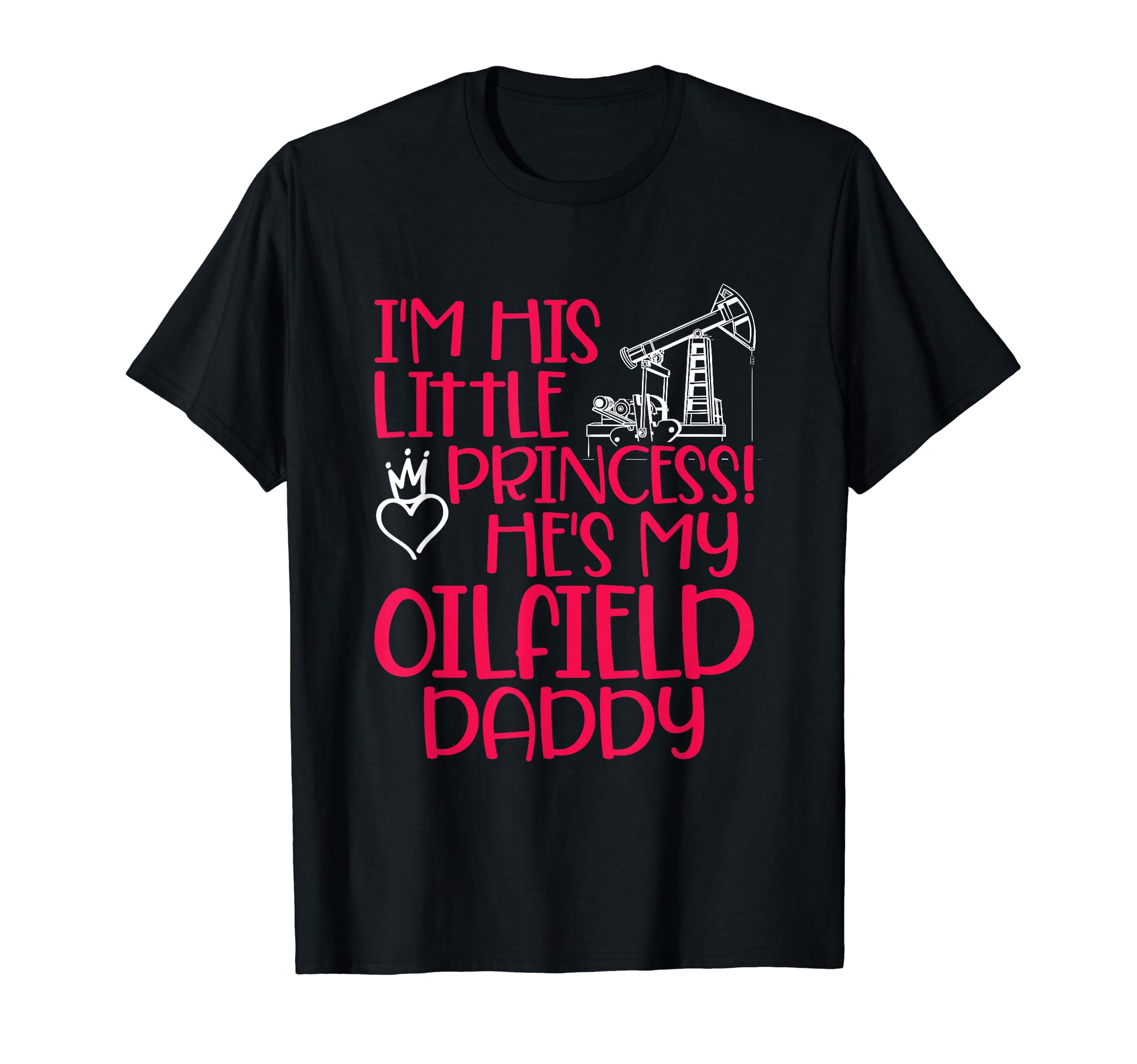 Oilfield Gifts For Oil Field MenOilfield Princess Daddy Oilfield Workers Oil Rig Roughneck T-Shirt