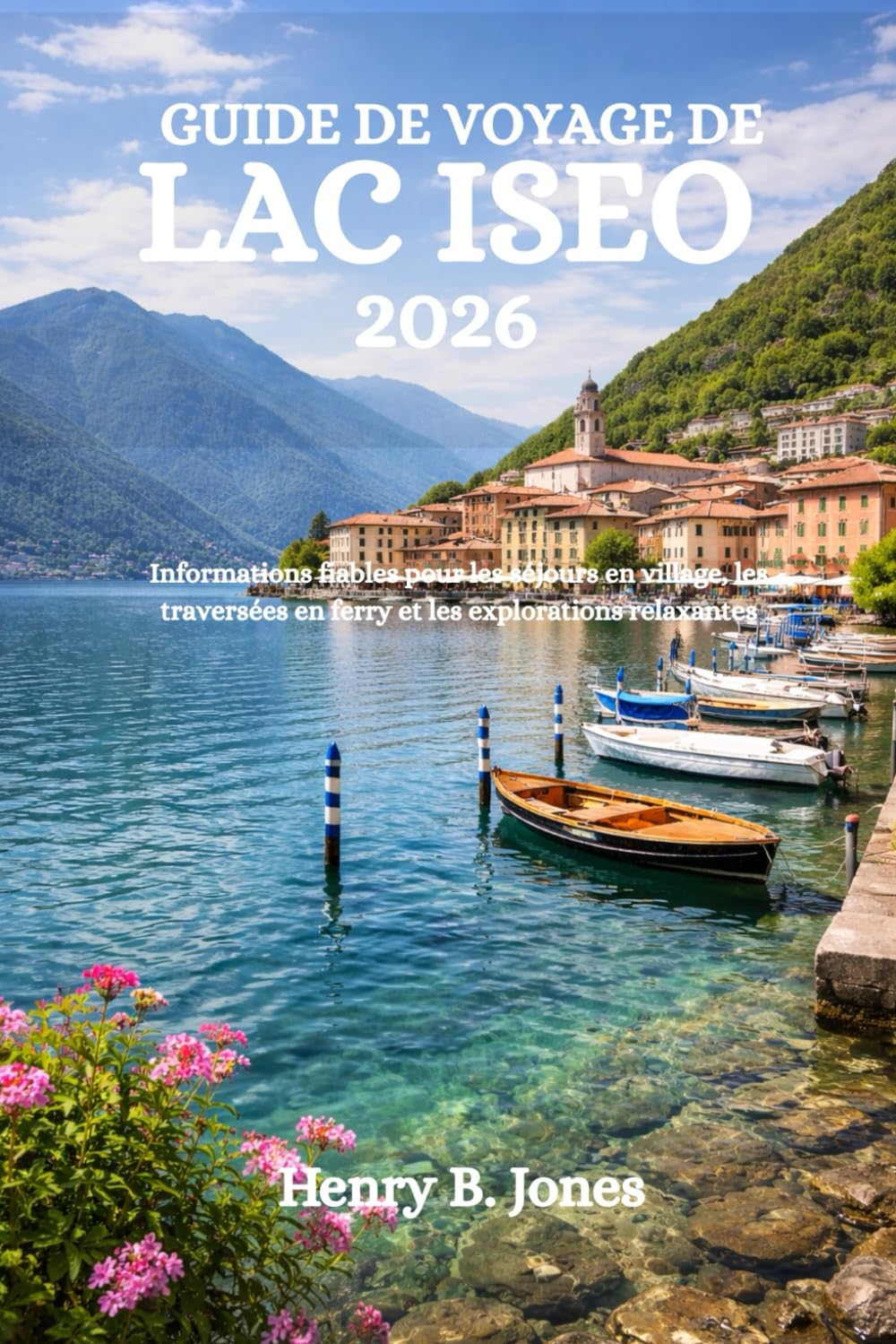 GUIDE DE VOYAGE DE LAC ISEO 2026: Informations fiables pour les séjours en village, les traversées en ferry et les explorations relaxantes