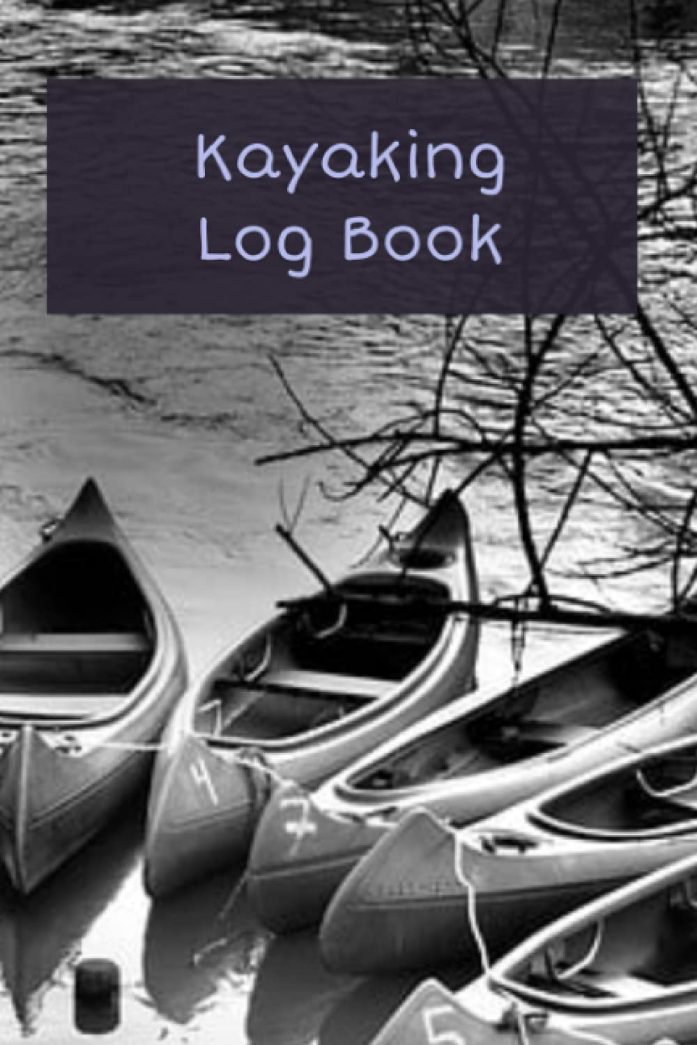 Kayaking Log Book: Journal with Prompts for Kayakers to Document their Experiences