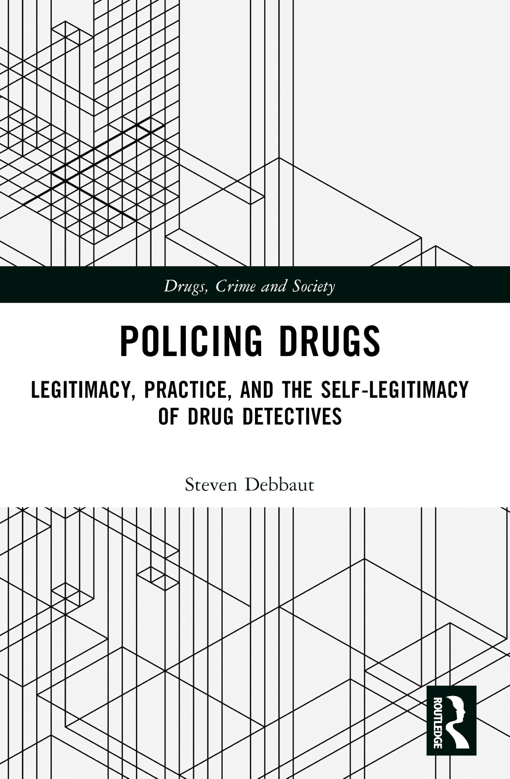 Policing Drugs: Legitimacy, Practice, and the Self-Legitimacy of Drug Detectives (Drugs, Crime and Society)