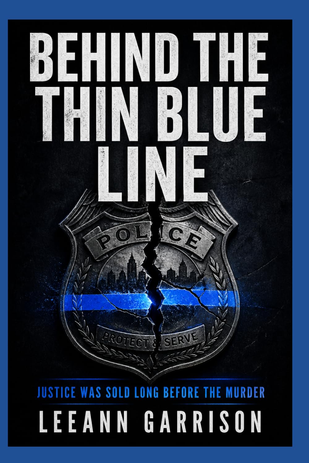 BEHIND THE THIN BLUE LINE: JUSTICE WAS SOLD LONG BEFORE THE MURDER. A POLICE CORRUPTION CRIME THRILLER