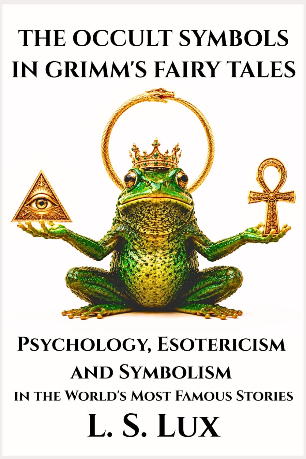 THE OCCULT SYMBOLS IN GRIMM'S FAIRY TALES: Psychology, Esotericism and Symbolism in the World's Most Famous Stories