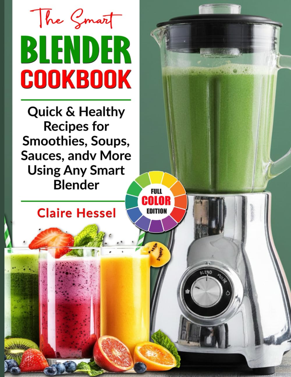 The Smart Blender Cookbook: Quick & Healthy Recipes for Smoothies, Soups, Sauces, and More Using Any Smart Blender
