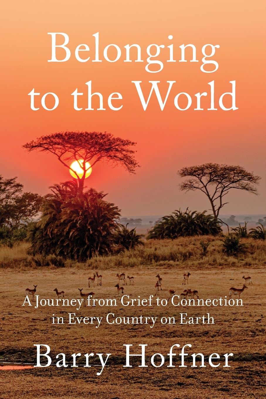 Belonging to the World: A Journey from Grief to Connection in Every Country on Earth
