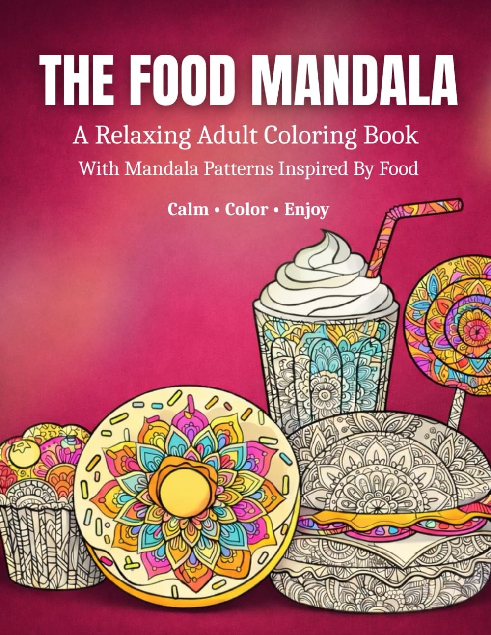 The Food Mandala: A Relaxing Adult Coloring Book With Mandala Patterns Inspired By Food