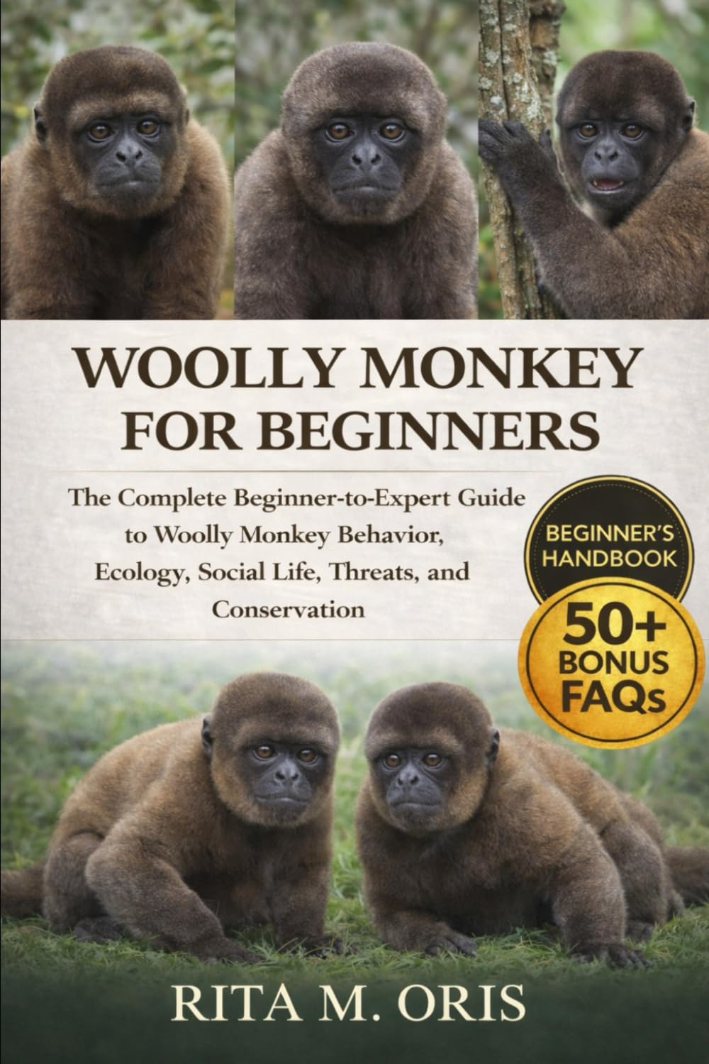 WOOLLY MONKEY FOR BEGINNERS: The Complete Beginner-to-Expert Guide to Woolly Monkey Behavior, Ecology, Social Life, Threats, and Conservation