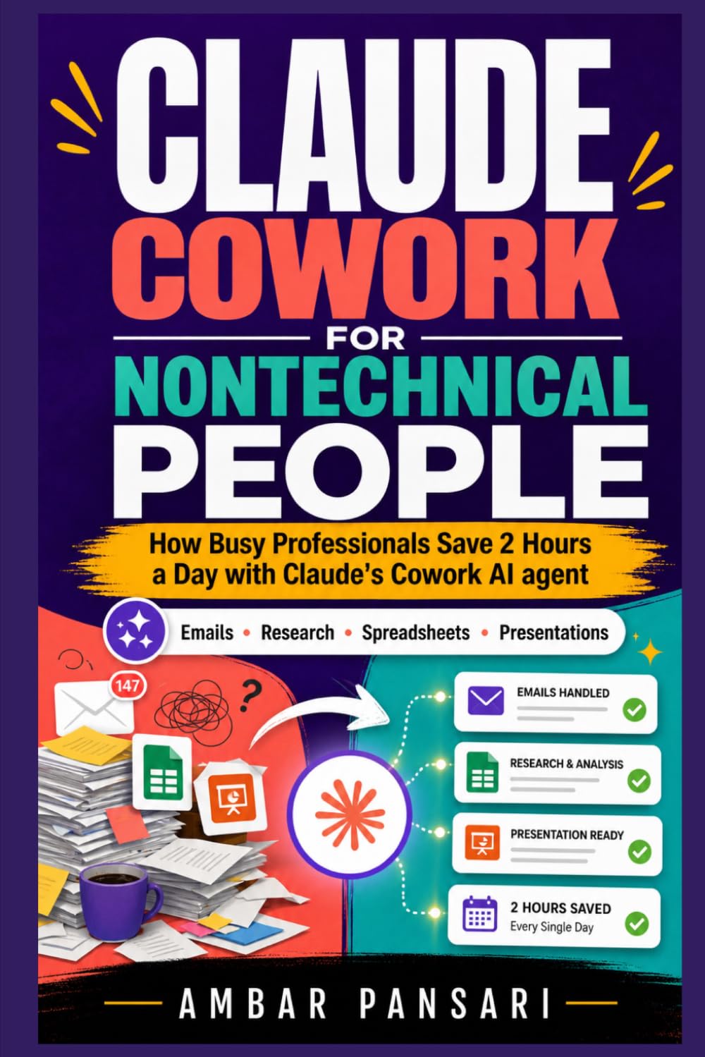 Claude Cowork for Nontechnical People: How Busy Professionals Save 2 Hours a Day with Claude's Cowork AI agent (AI Agents for Nontechnical People)