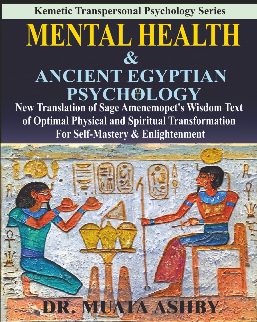 Mental Health & ANCIENT EGYPTIAN PSYCHOLOGY: New Translation of Sage Amenemopet's Wisdom Text of Optimal Physical and Spiritual Transformation For ... (Ancient Egyptian Transpersonal Psychology)