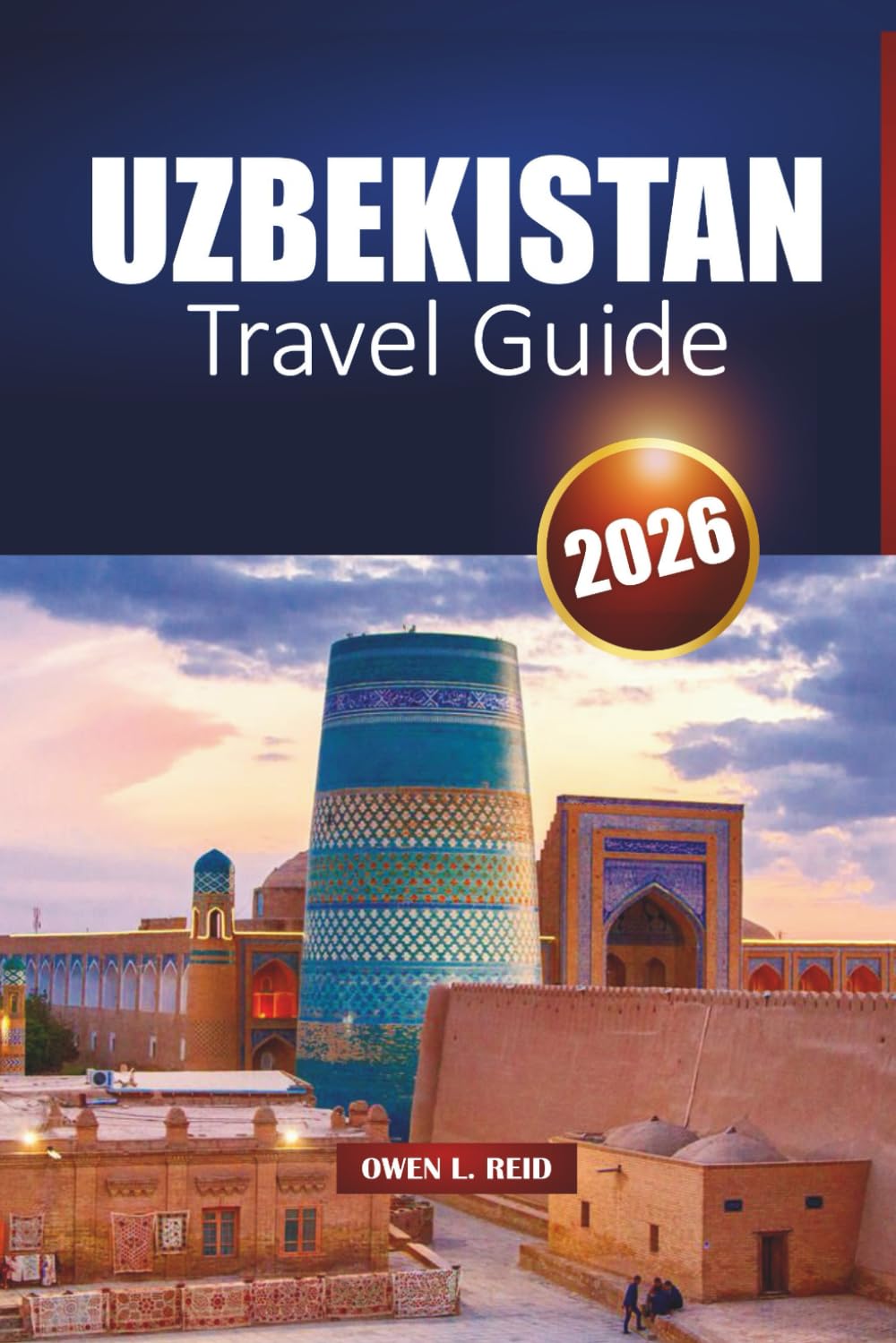 UZBEKISTAN TRAVEL GUIDE 2026: Itineraries, Culture, and Practical Tips for Visitors