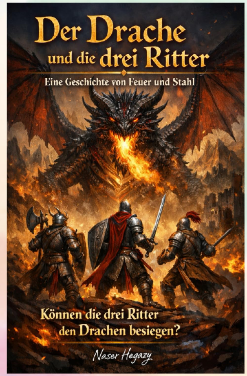 Der Drache und die drei Ritter – Eine Geschichte von Feuer und Stahl: Können die drei Ritter den Drachen besiegen?