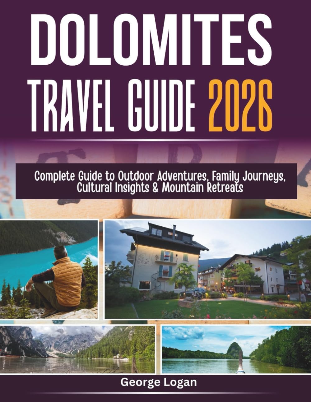 Dolomites Travel Guide 2026 (Full Color): Complete Guide to Outdoor Adventures, Family Journeys, Cultural Insights & Mountain Retreats