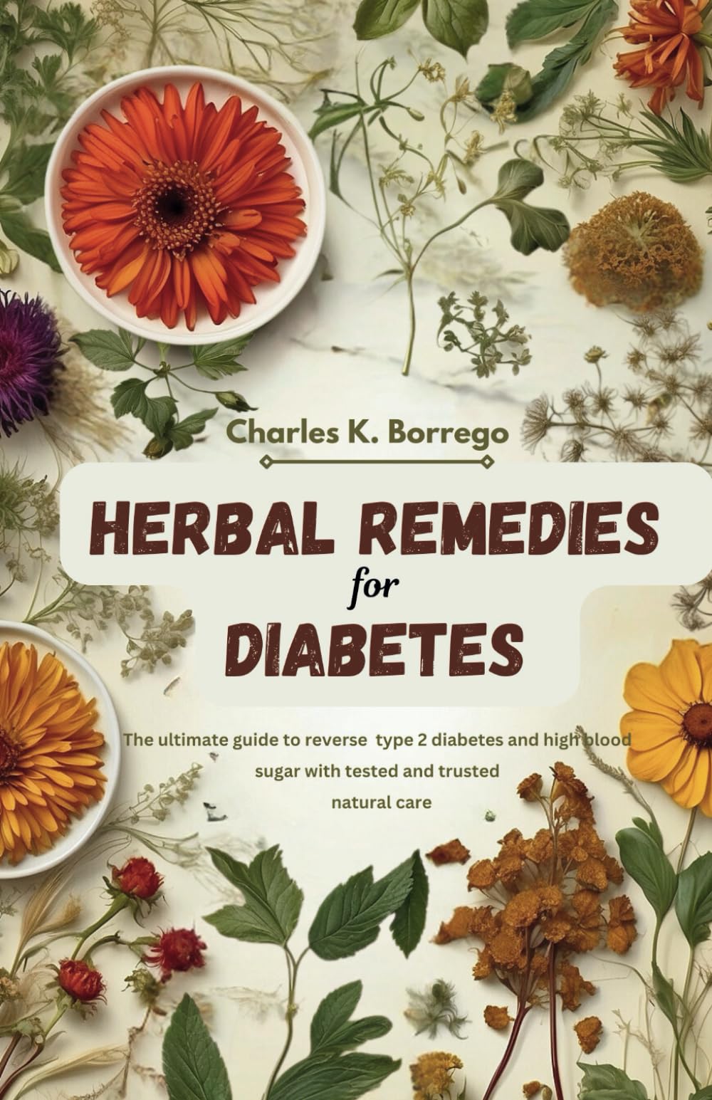 Herbal Remedies for Diabetes Control: The Ultimate Guide to Reverse Type 2 Diabetes and High Blood Sugar with Tested and Trusted Natural Cure