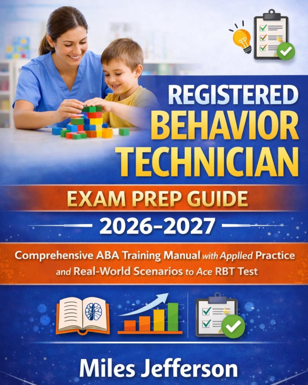 Registered Behavior Technician Exam Prep Guide 2026–2027: Comprehensive ABA Training Manual with Applied Practice and Real-World Scenarios to Ace RBT Test