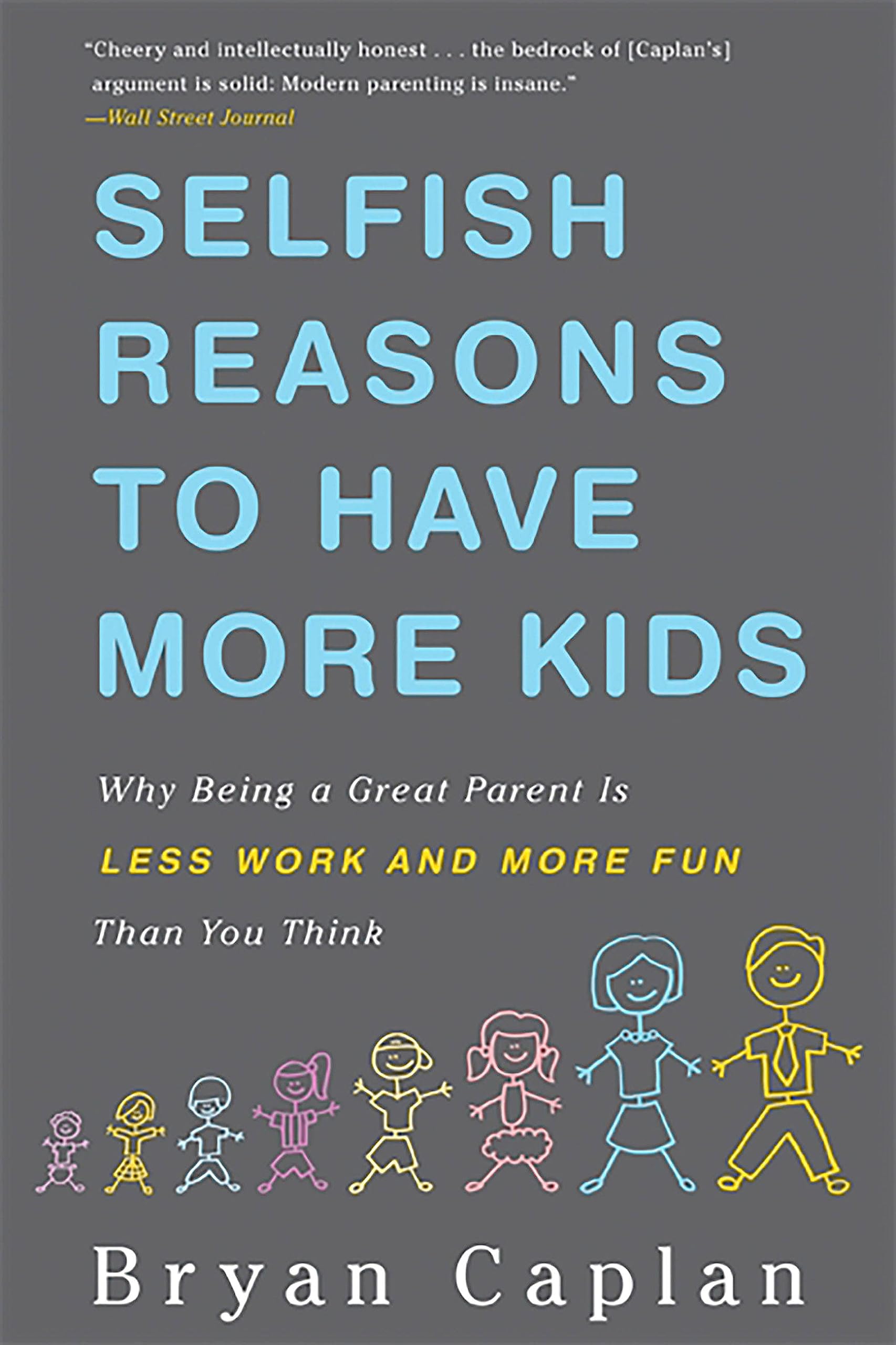 Selfish Reasons to Have More Kids: Why Being a Great Parent Is Less Work and More Fun Than You Think