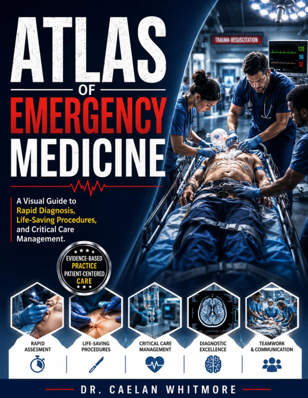 Atlas of Emergency Medicine: A Visual Guide to Rapid Diagnosis, Life-Saving Procedures, and Critical Care Management