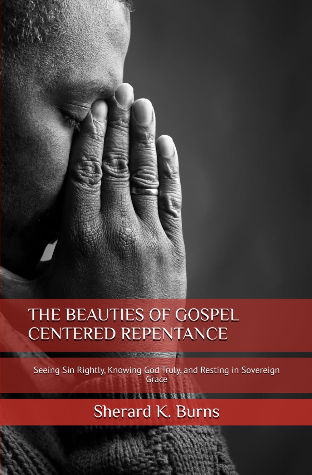 THE BEAUTIES OF GOSPEL CENTERED REPENTANCE: Seeing Sin Rightly, Knowing God Truly, and Resting in Sovereign Grace