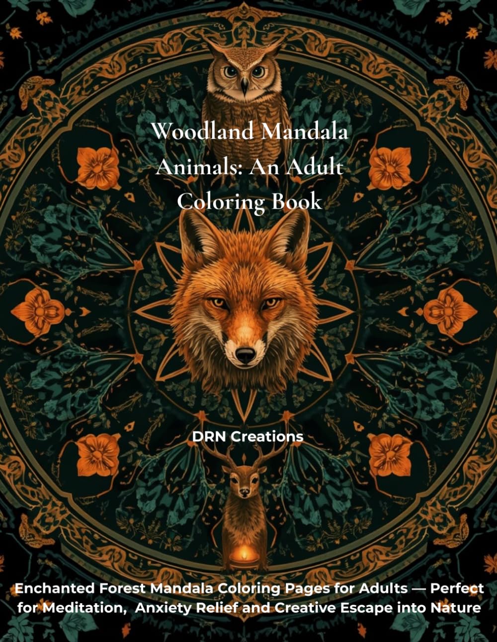 Woodland Mandala Animals: An Adult Coloring Book: Enchanted Forest Mandala Coloring Pages for Adults — Perfect for Meditation, Anxiety Relief and Creative Escape into Nature