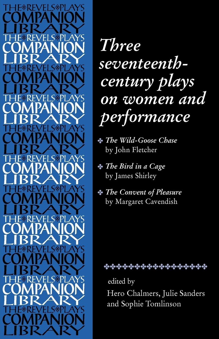 Three seventeenth-century plays on women and performance (Revels Plays Companion Library)