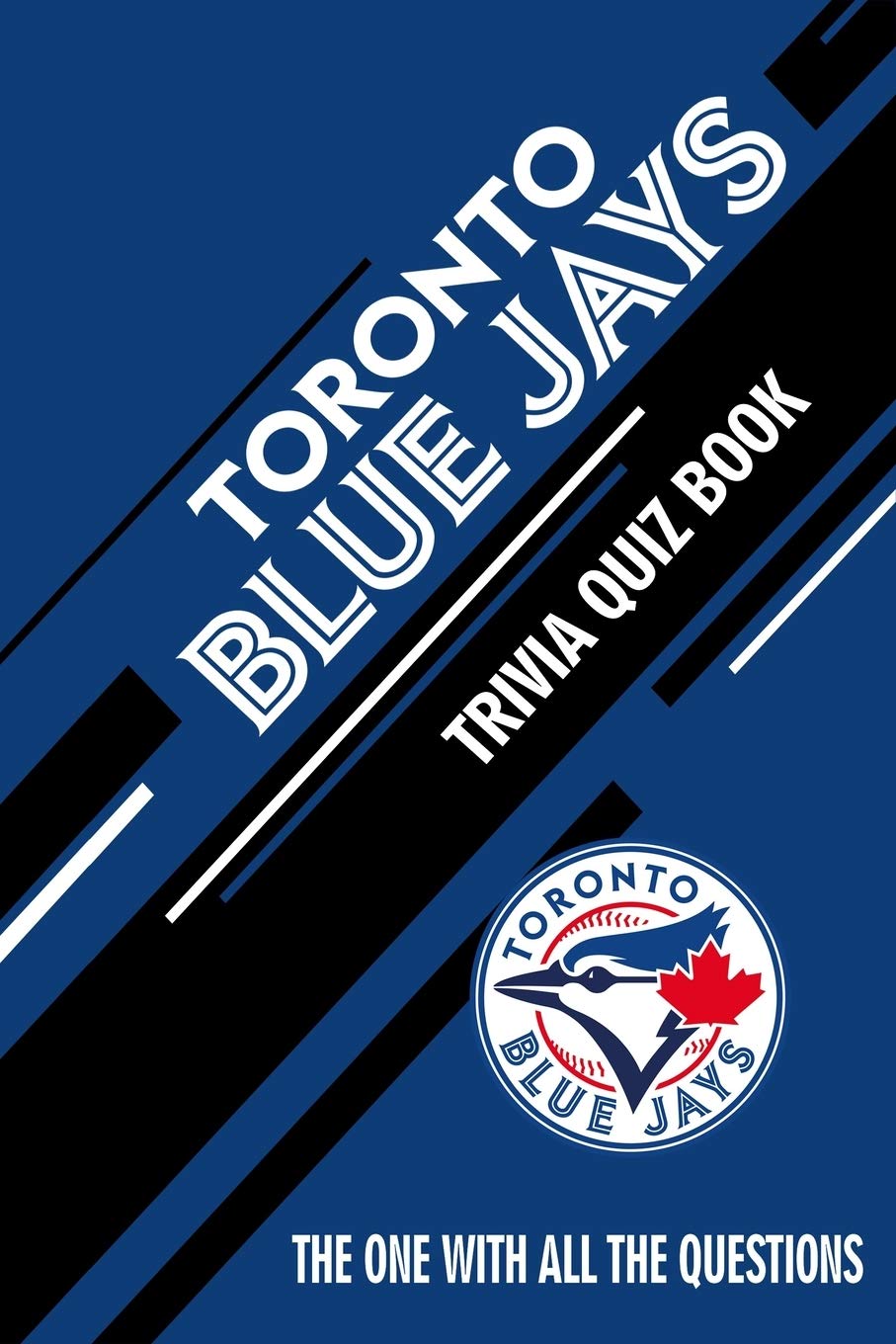 Toronto Blue Jays Trivia Quiz Book: The One With All The Questions