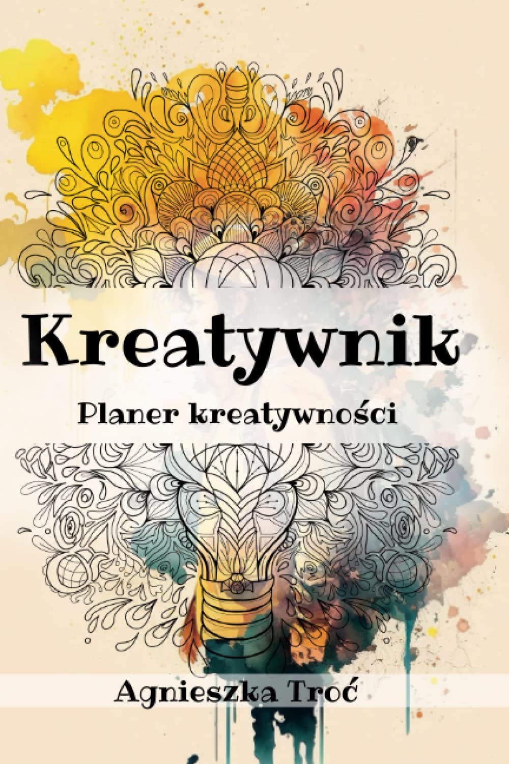 Kreatywnik - Planer kreatywności - Agnieszka Troć: Jak wyzwolić swoją kreatywność w 12 prostych krokach.