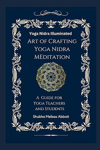 Yoga Nidra Illuminated Art of Crafting Yoga Nidra: A Guide for Yoga Teachers and Students