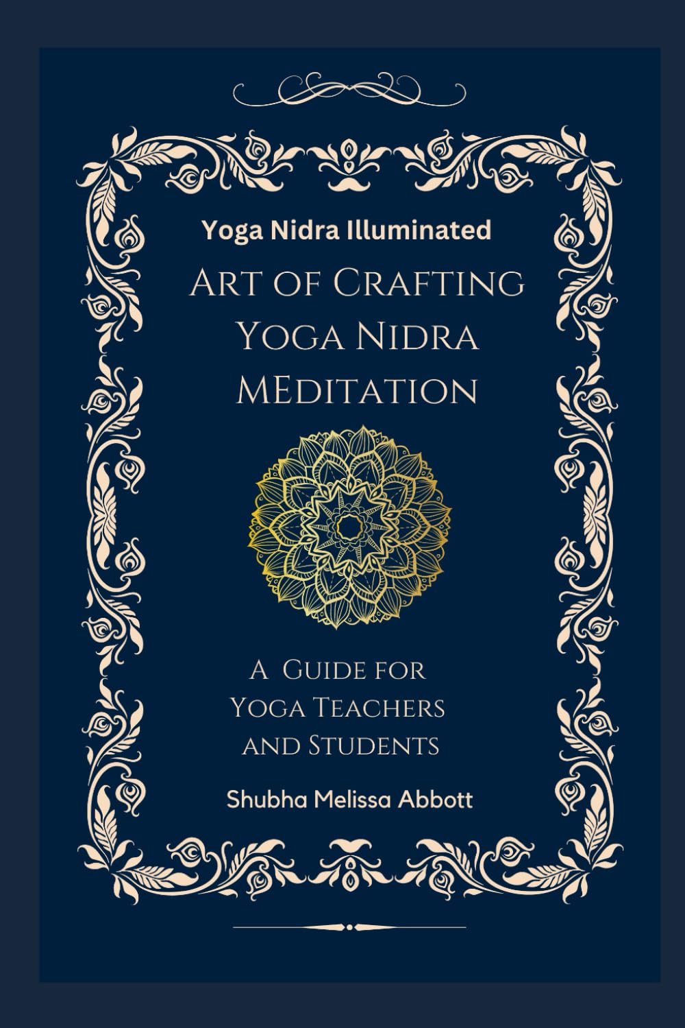 Yoga Nidra Illuminated Art of Crafting Yoga Nidra: A Guide for Yoga Teachers and Students (Yoga Scripts Illuminated)