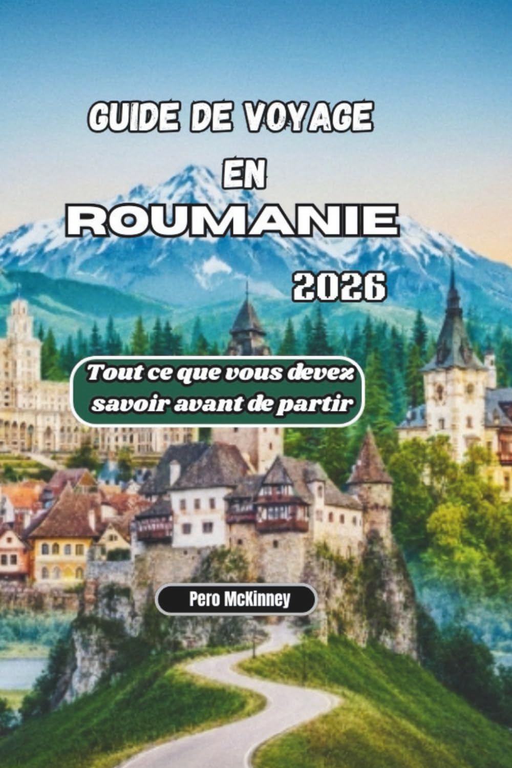 Guide de voyage en Roumanie 2026: Tout ce que vous devez savoir avant de partir