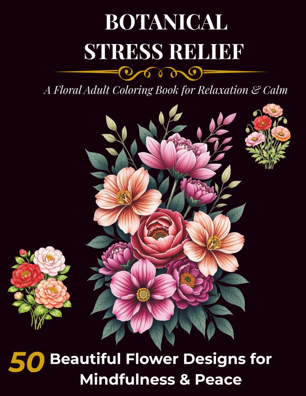 Botanical Stress Relief: A Floral Adult Coloring Book for Relaxation & Calm – 50 Beautiful Flower Designs for Mindfulness & Peace