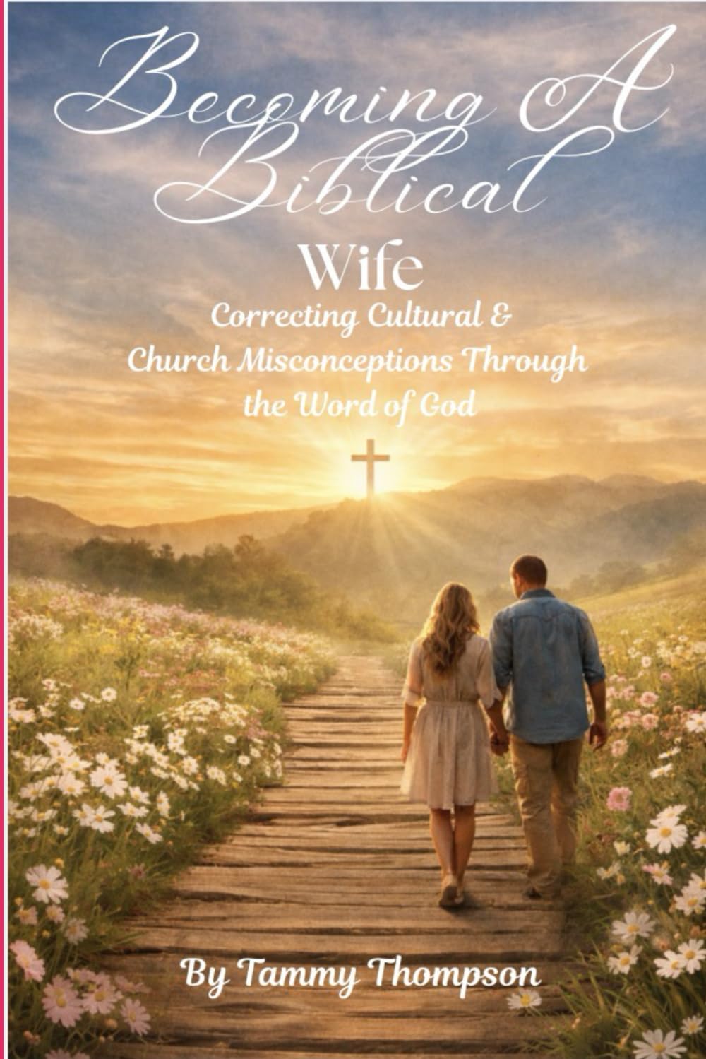 Becoming A Biblical Wife: Correcting Cultural & Church Misconceptions Through the Word of God