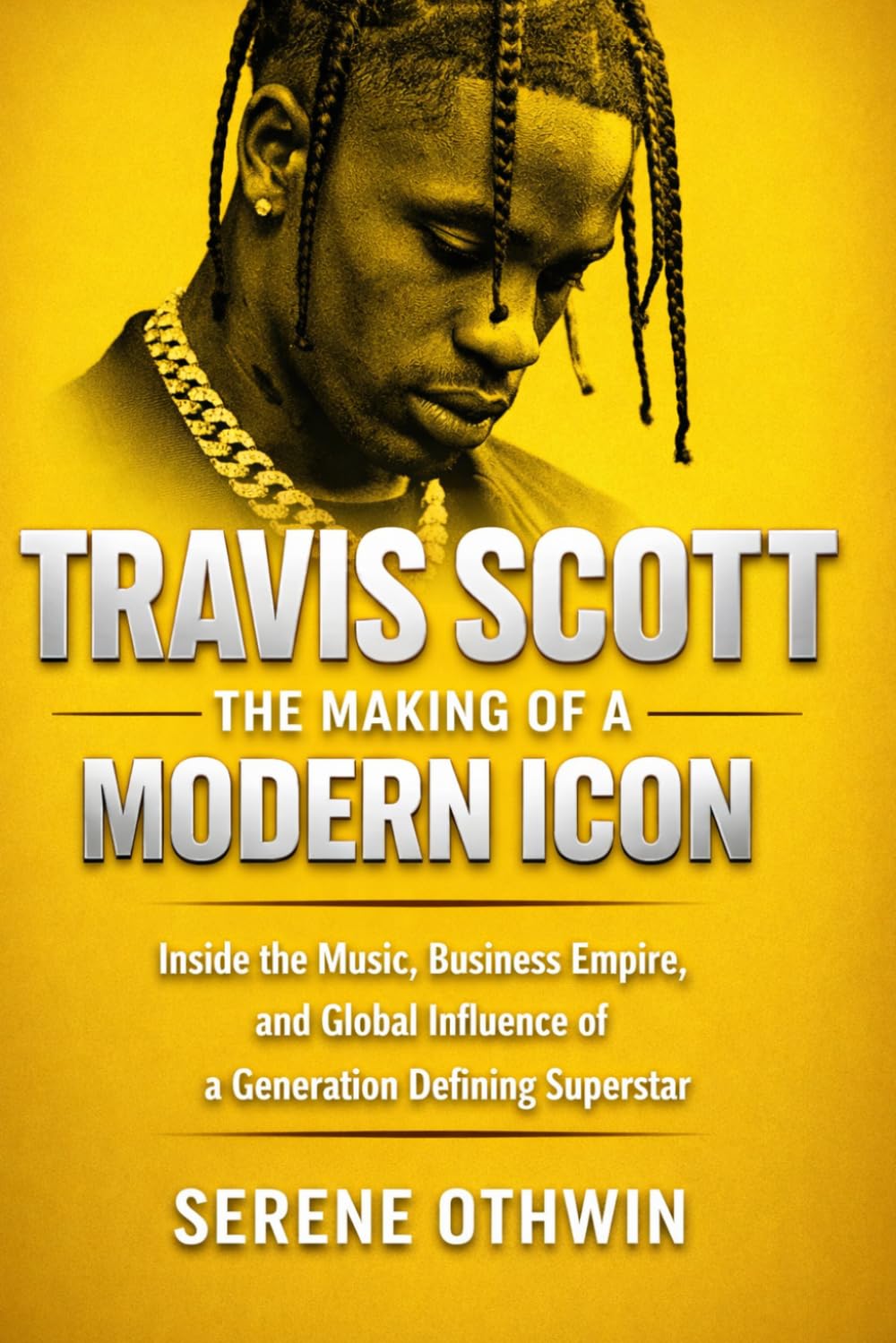 TRAVIS SCOTT: THE MAKING OF A MODERN ICON: Inside the Music, Business Empire, and Global Influence of a Generation Defining Superstar