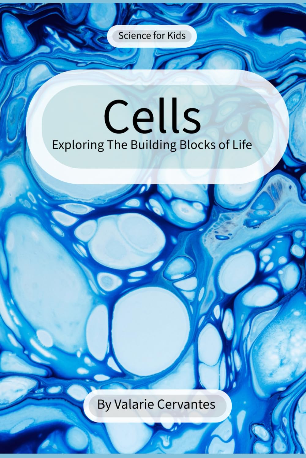 Cells: Exploring the Building Blocks of Life (Science For Kids)
