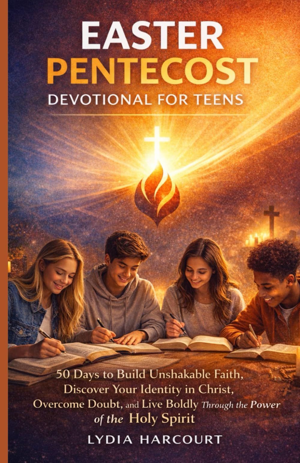 EASTER PENTECOST DEVOTIONAL FOR TEENS: 50 Days to Build Unshakable Faith, Discover Your Identity in Christ, Overcome Doubt, and Live Boldly Through the Power of the Holy Spirit