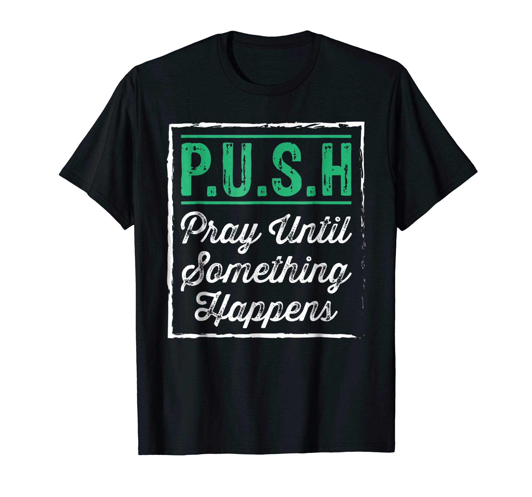 Prayer Time T-ShirtsP.U.S.H. Pray Until Something Happens Funny T-Shirts