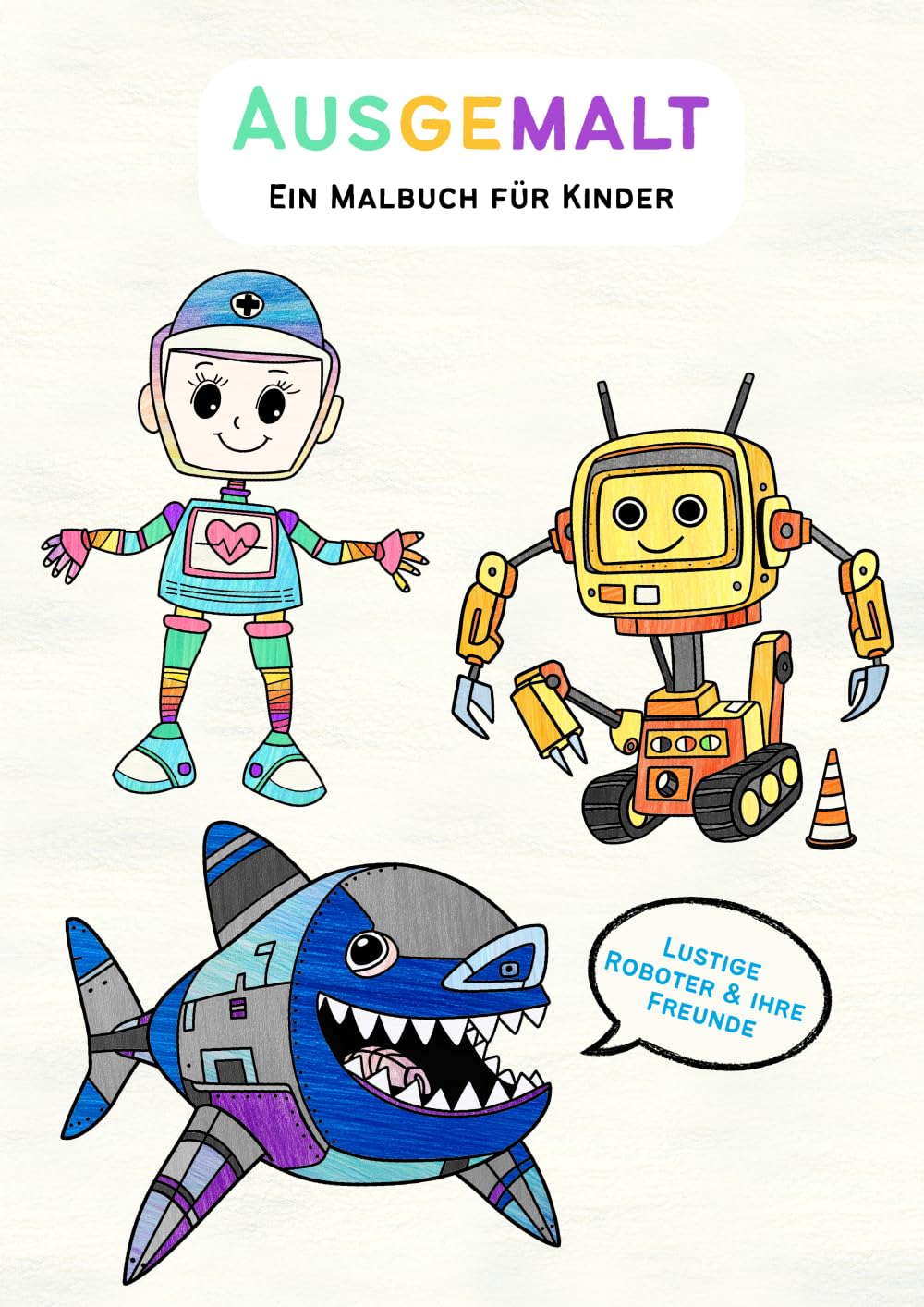 Ausgemalt – Ein Malbuch für Kinder: Lustige Roboter & ihre Freunde
