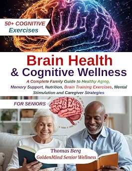 Brain Health and Cognitive Wellness for Seniors A Complete Family Guide to Healthy Aging, Memory Support, Nutrition, Brain Training Exercises, Mental Stimulation and Caregiver Strategies
